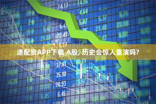 速配资APP下载 A股, 历史会惊人重演吗?